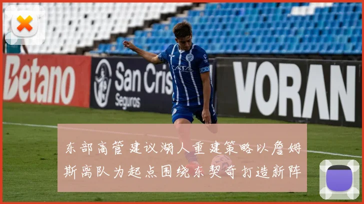 东部高管建议湖人重建策略以詹姆斯离队为起点围绕东契奇打造新阵容